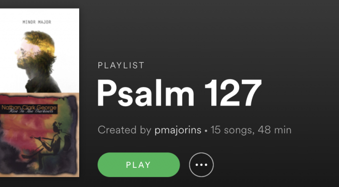 Psalm 127 Playlist